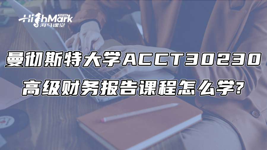 曼徹斯特大學(xué)ACCT 30230高級(jí)財(cái)務(wù)報(bào)告課程怎么學(xué)?