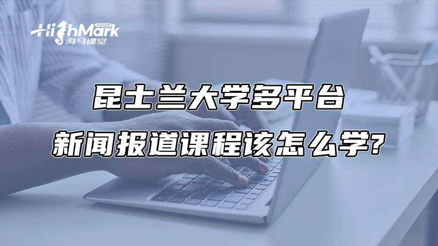 昆士蘭大學多平臺新聞報道課程該怎么學?