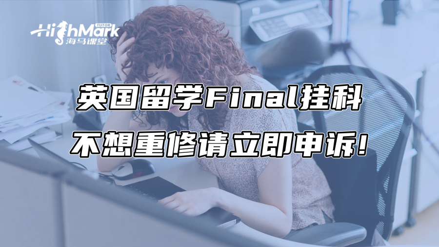 英國留學(xué)Final掛科，不想重修請(qǐng)立即申訴!
