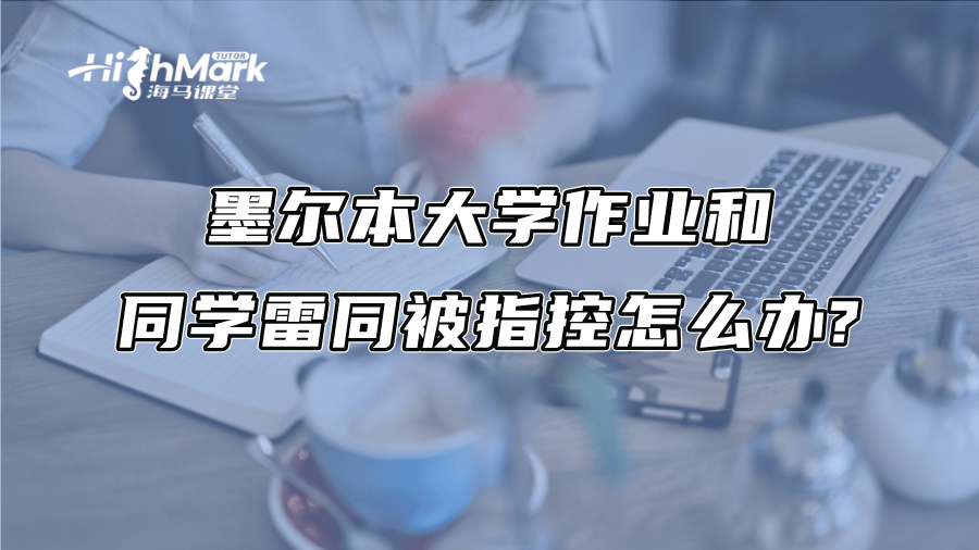 墨爾本大學作業和同學雷同被指控怎么辦?