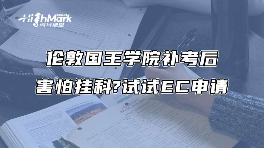 倫敦國(guó)王學(xué)院補(bǔ)考后害怕掛科?試試EC申請(qǐng)