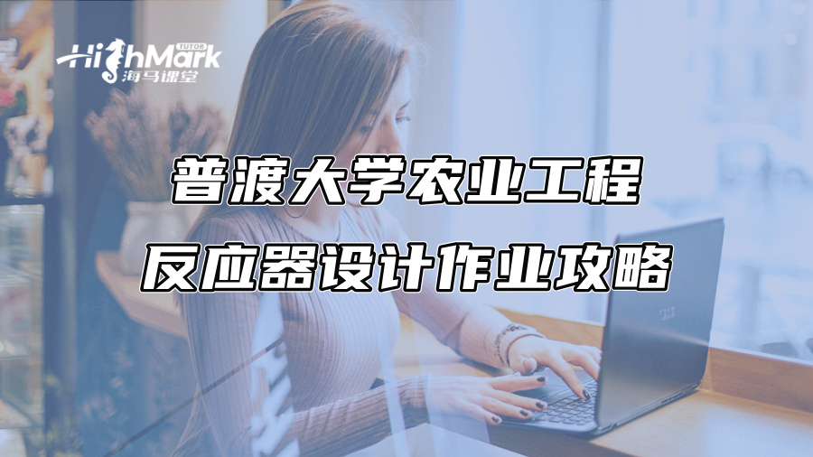 普渡大學(xué)農(nóng)業(yè)工程反應(yīng)器設(shè)計(jì)作業(yè)攻略