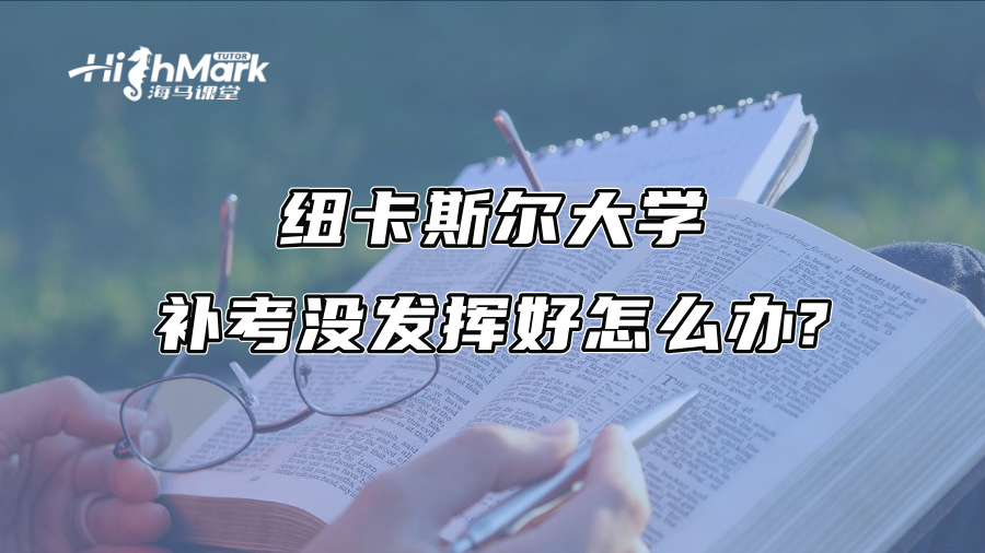 紐卡斯?fàn)柎髮W(xué)補(bǔ)考沒發(fā)揮好怎么辦?