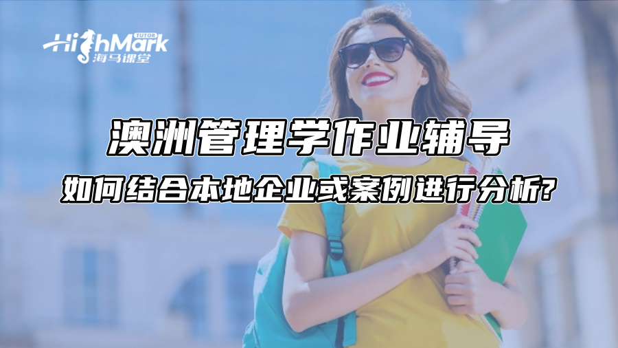 澳洲管理學作業輔導：如何結合本地企業或案例進行分析?
