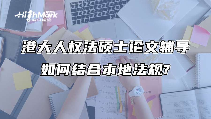 港大人權(quán)法碩士論文輔導(dǎo)：如何結(jié)合本地法規(guī)?