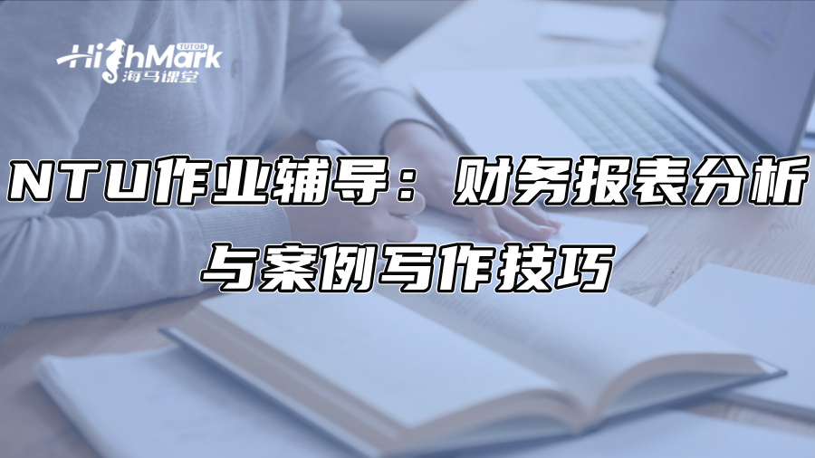 NTU作業(yè)輔導(dǎo)：財(cái)務(wù)報(bào)表分析與案例寫(xiě)作技巧
