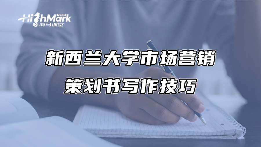 新西蘭大學市場營銷策劃書寫作技巧