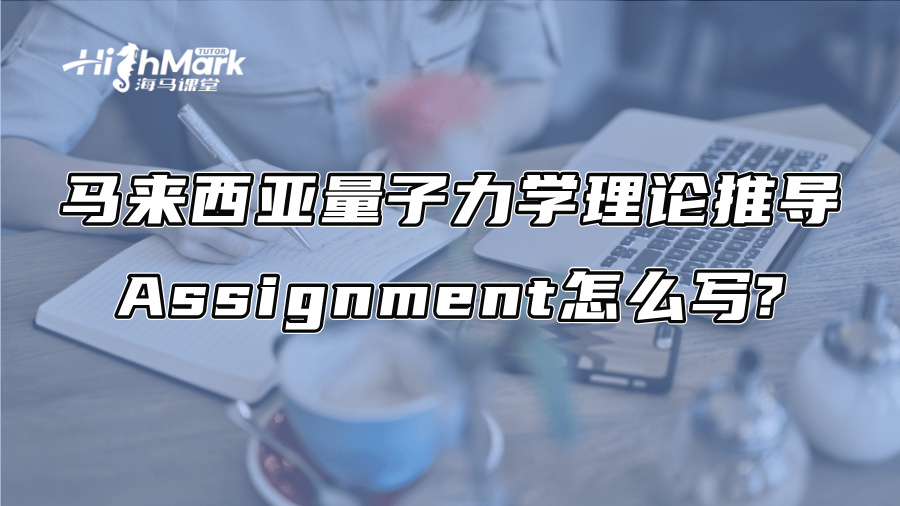 馬來西亞量子力學理論推導Assignment怎么寫?