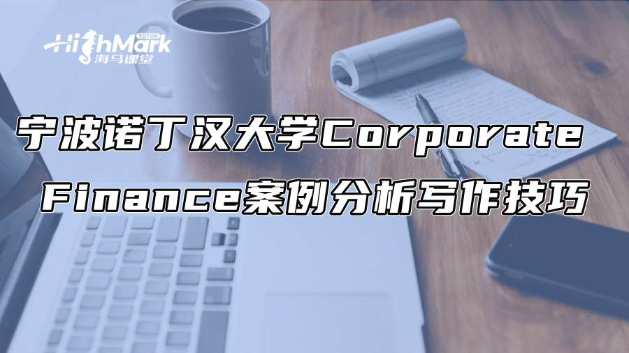 寧波諾丁漢大學Corporate Finance案例分析寫作技巧