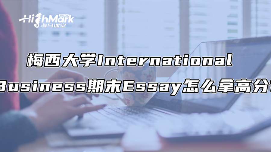 梅西大學International Business期末Essay怎么拿高分?