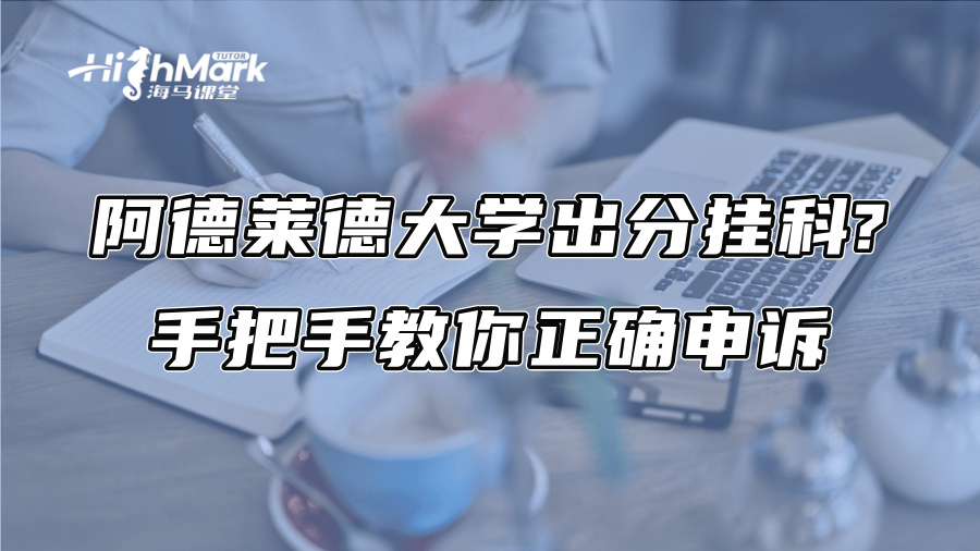 阿德萊德大學出分掛科?手把手教你正確申訴